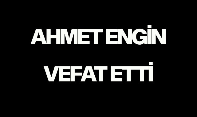 Ahmet Engin vefat etti