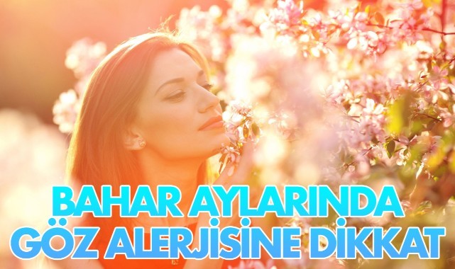 Bahar aylarında göz alerjisine dikkat