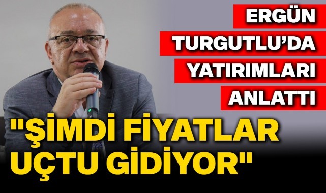 Başkan Ergün: "Şimdi fiyatlar uçtu gidiyor"