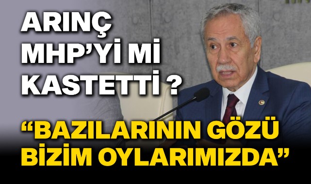 Bülent Arınç: "Bazılarının gözü bizim oylarımızda"