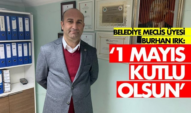 Burhan Irk 1 Mayıs İşçi Bayramını kutladı