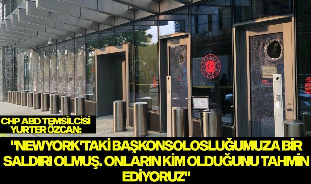 CHP ABD TEMSİLCİSİ YURTER ÖZCAN: "NEWYORK'TAKİ TÜRKİYE CUMHURİYETİ BAŞKONSOLOSLUĞUMUZA BİR SALDIRI OLMUŞ. O VANDALLARIN AZ ÇOK KİM OLDUĞUNU TAHMİN EDİYORUZ"