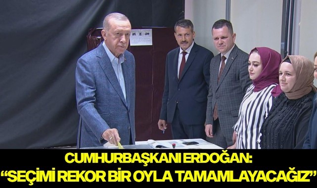 Cumhurbaşkanı Erdoğan: Rekor oyla seçimi tamamlayacağız