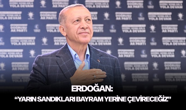 Cumhurbaşkanı Erdoğan: “Yarın sandıkları bayram yerine çevireceğiz”