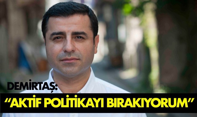 Demirtaş, "Aktif politikayı bırakıyorum"