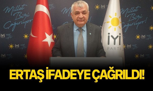 Ertaş ifadeye çağırıldı!