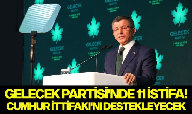 Gelecek Partisi'nde 11 istifa! Cumhur İttifakı'nı destekleyecekler
