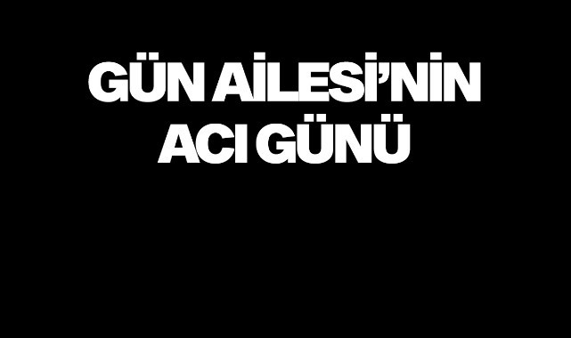 Gün ailesinin acı günü