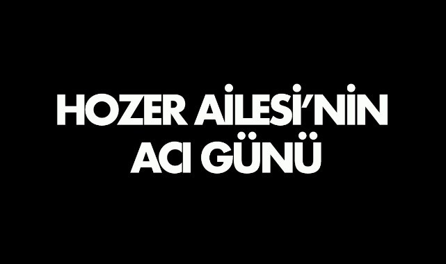 Hozer Ailesi'nin acı günü