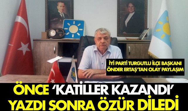 İYİ Parti İlçe Başkanı önce 'Katiller Kazandı' yazdı sonra özür diledi