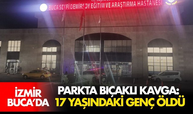 İzmir'de parkta bıçaklı kavga: 17 yaşındaki genç öldü