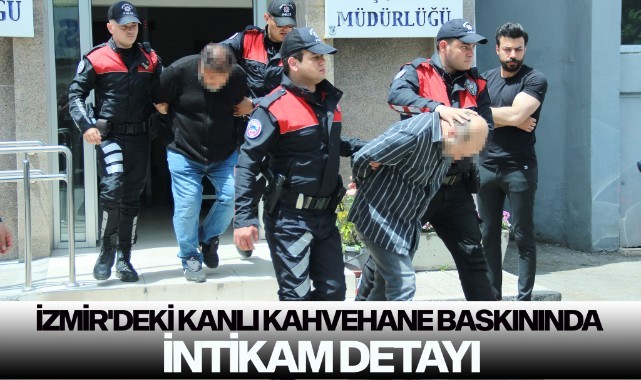 İzmir'deki kanlı kahvehane baskınında intikam detayı