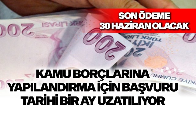 Kamu borçlarına yapılandırma için başvuru tarihi bir ay uzatılıyor