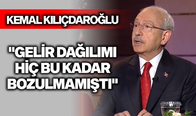 Kılıçdaroğlu: "Gelir dağılımı hiç bu kadar bozulmamıştı"