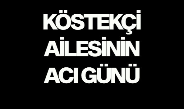 Köstekçi Ailesi'nin acı günü
