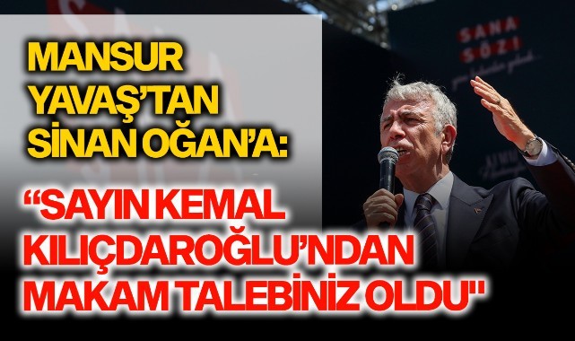 Mansur Yavaş’tan Sinan Oğan’a: “Sayın Kemal Kılıçdaroğlu’ndan makam talebiniz oldu"