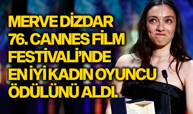 Merve Dizdar, 76. Cannes Film Festivali’nde En İyi Kadın Oyuncu Ödülünü aldı