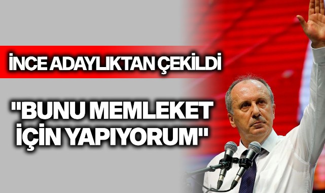 Muharrem İnce adaylıktan çekildiğini açıkladı