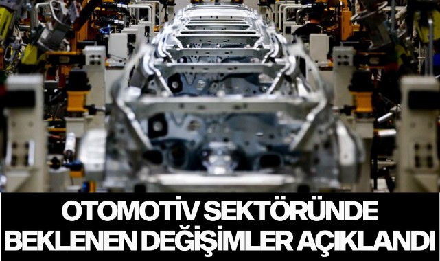 Otomotiv sektöründe beklenen değişimler açıklandı