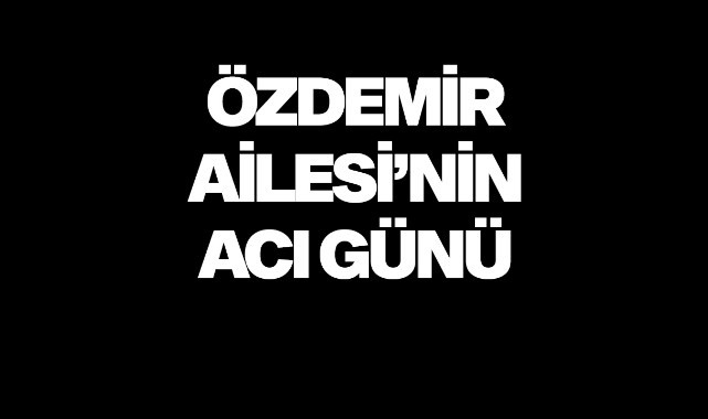 Özdemir ailesinin acı günü