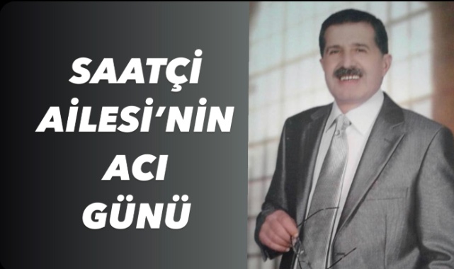 Saatçi Ailesi'nin acı günü