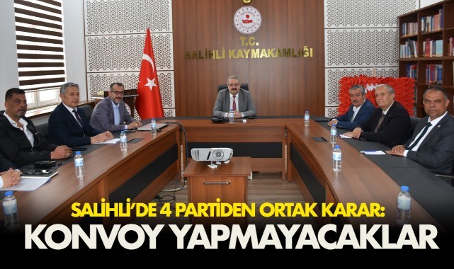 Salihli'de 4 partiden ortak karar: Konvoy yapmayacaklar