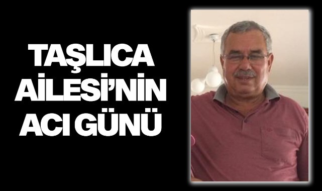 Taşlıca Ailesi’nin acı günü