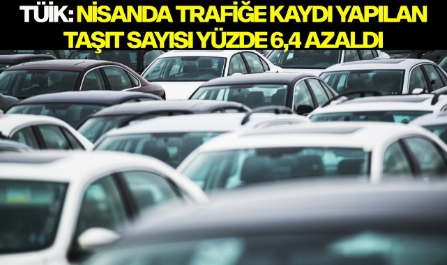 TÜİK: NİSANDA TRAFİĞE KAYDI YAPILAN TAŞIT SAYISI YÜZDE 6,4 AZALDI