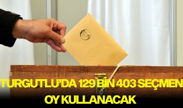 Turgutlu'da 129 bin 403 seçmen oy kullanacak