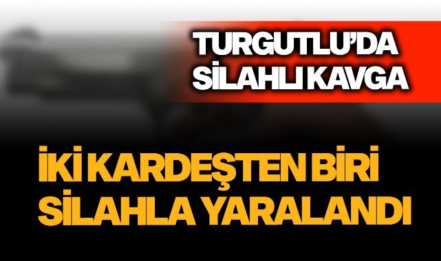 Turgutlu'da silahlı kavga: 1 yaralı