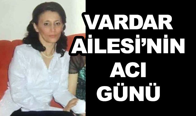 Vardar Ailesi'nin acı günü