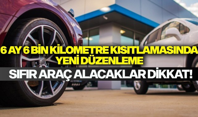 6 ay 6 bin kilometre kısıtlamasına ilişkin yeni düzenleme