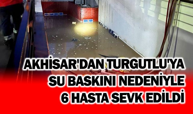 Akhisar'dan Turgutlu'ya su baskını nedeniyle 6 hasta sevk edildi