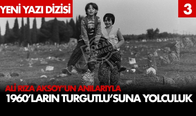 Ali Rıza Aksoy'un Anılarıyla 1960'ların Turgutlu'suna Yolculuk (3)