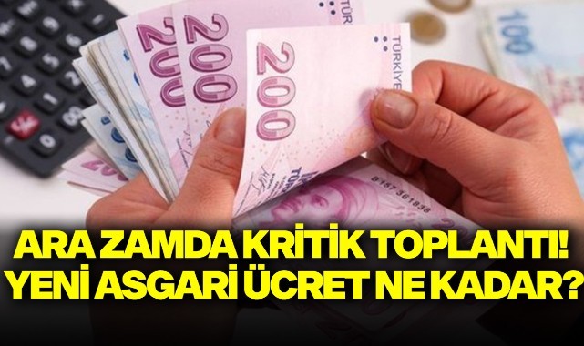 Ara zamda kritik toplantı! Yeni asgari ücret ne kadar?