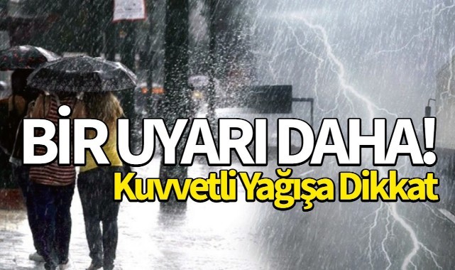 Bir uyarı daha! Kuvvetli yağışa dikkat 