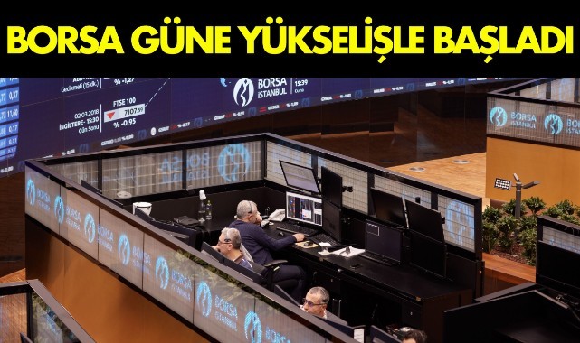 Borsa güne yükselişle başladı
