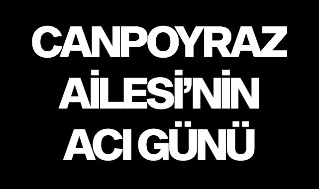 Canpoyraz Ailesi'nin acı günü