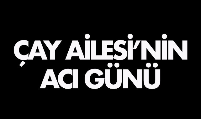 Çay Ailesi'nin Acı Günü