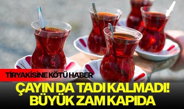 Çayın da tadı kalmadı! Büyük zam kapıda