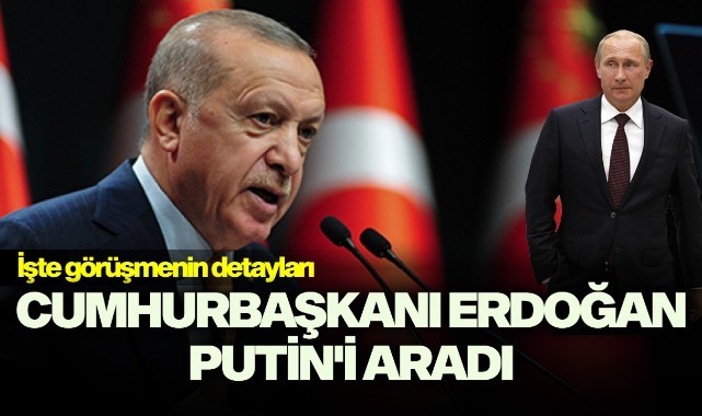 Cumhurbaşkanı Erdoğan, Putin'i aradı