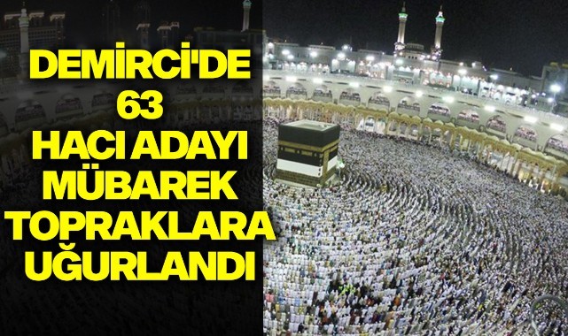 Demirci'de 63 hacı adayı mübarek topraklara uğurlandı