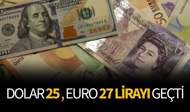 Dolar 25 lirayı, Euro 27 lirayı geçti
