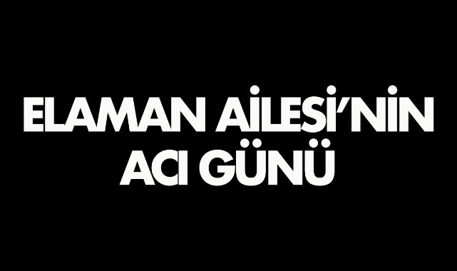 Elaman Ailesi'nin acı günü