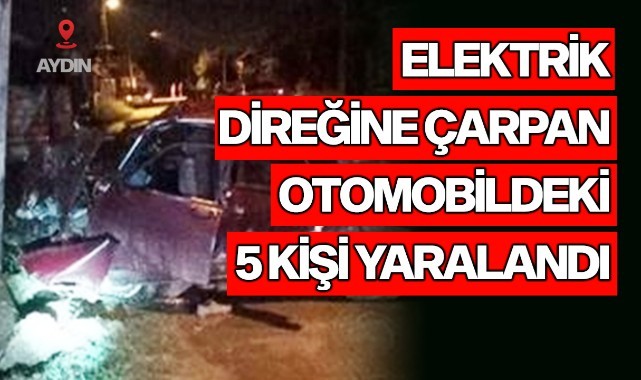Elektrik direğine çarpan otomobildeki 5 kişi yaralandı