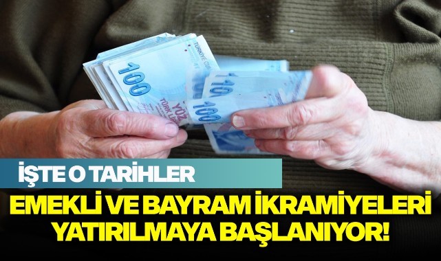 Emekli ve Bayram ikramiyeleri yatırılmaya başlanacak! İşte o tarihler