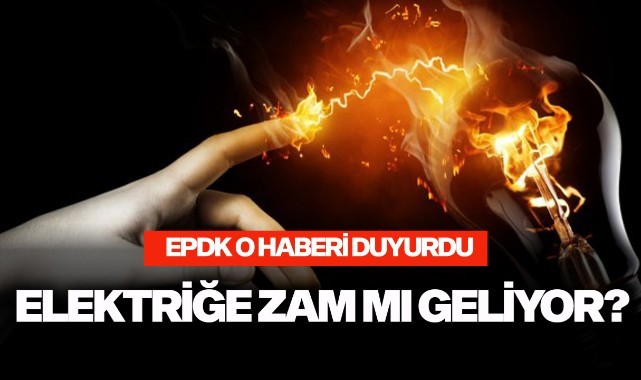 EPDK duyurdu: Elektriğe zam mı geliyor?