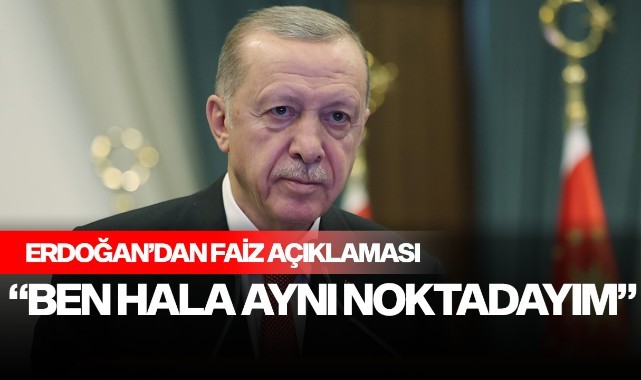 Erdoğan'dan faiz açıklaması: "Ben hala aynı noktadayım"