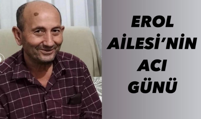 Erol Ailesi'nin acı günü 
