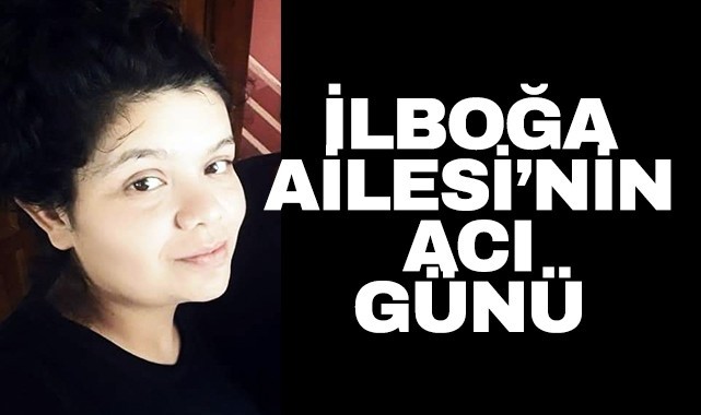 İlboğa Ailesi'nin acı günü